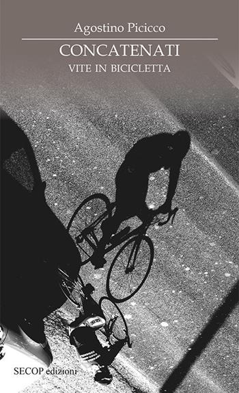 Concatenati. Vite in bicicletta - Agostino Picicco - Libro Secop 2020, Sotto i riflettori della parola | Libraccio.it
