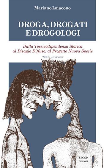 Droga, drogati e drogologi. Dalla tossicodipendenza storica al disagio diffuso, al progetto nuova specie. Ediz. ampliata - Mariano Loiacono - Libro Secop 2021 | Libraccio.it