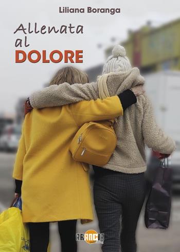 Allenata al dolore - Liliana Boranga - Libro Arancia Publishing 2024 | Libraccio.it
