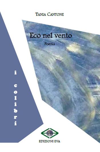 Eco nel vento - Tania Cantone - Libro Edizioni Eva 2019, I colibrì | Libraccio.it