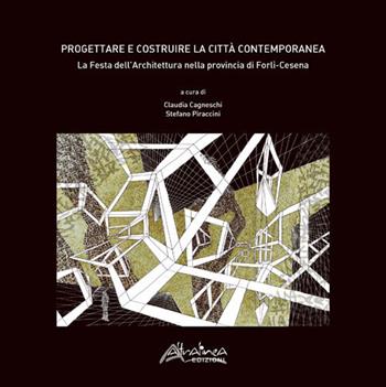 Progettare e costruire la città contemporanea. La Festa dell'Architettura nella Provincia di Forlì-Cesena  - Libro Altralinea Edizioni 2017 | Libraccio.it
