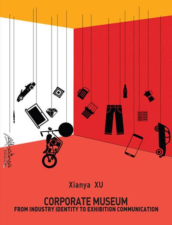 Corporate museum. From industry identity to exhibition communication - Xianya Xu - Libro Altralinea Edizioni 2017 | Libraccio.it