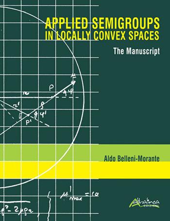Applied semigroups in locally convex spaces. The manuscript. Ediz. inglese e italiana - Aldo Belleni Morante - Libro Altralinea 2018 | Libraccio.it