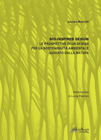 Bio-inspired Design. Le prospettive di un design per la sostenibilità ambientale guidato dalla natura. Nuova ediz. - Jacopo Mascitti - Libro Altralinea Edizioni 2019 | Libraccio.it
