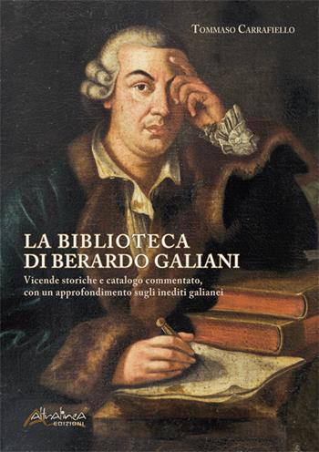 La biblioteca di Berardo Galiani. Vicende storiche e catalogo commentato, con un approfondimento sugli inediti galianei. Nuova ediz. - Tommaso Carrafiello - Libro Altralinea Edizioni 2019 | Libraccio.it