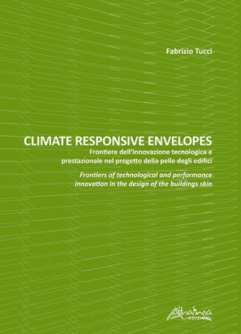 Climate responsive envelopes. Frontiere dell’innovazione tecnologica e prestazionale nel progetto della pelle degli edifici. Ediz. italiana e inglese - Fabrizio Tucci - Libro Altralinea Edizioni 2021 | Libraccio.it