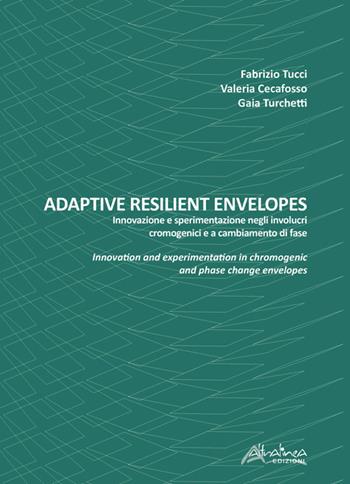 Adaptive resilient envelopes. Innovazione e sperimentazione negli involucri cromogenici e a cambiamento di fase. Ediz. italiana e inglese - Fabrizio Tucci - Libro Altralinea Edizioni 2021 | Libraccio.it