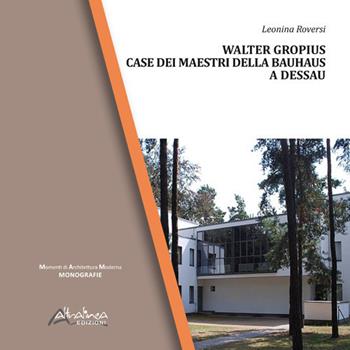 Walter Gropius. Case dei maestri della Bauhaus a Dessau - Leonina Roversi - Libro Altralinea Edizioni 2020 | Libraccio.it