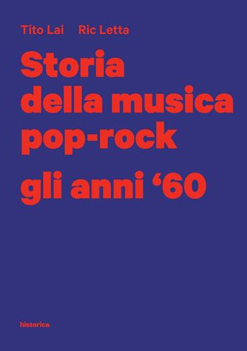 Storia della musica pop-rock. Gli anni '60 - Tito Lai, Ric Letta - Libro Historica Edizioni 2017 | Libraccio.it