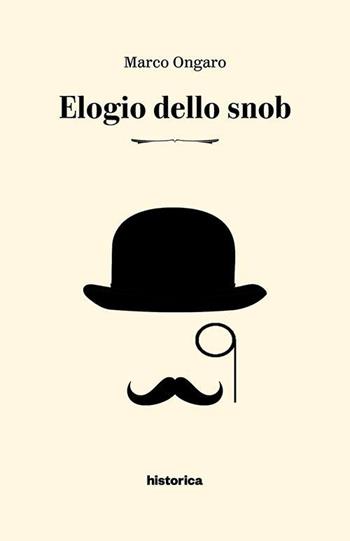 Elogio dello snob - Marco Ongaro - Libro Historica Edizioni 2017 | Libraccio.it