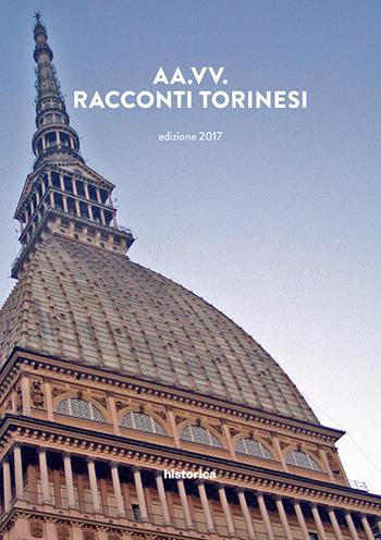 Racconti torinesi. Concorso letterario «Racconti dal Piemonte» 3ª edizione  - Libro Historica Edizioni 2017 | Libraccio.it