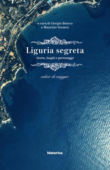 Liguria segreta. Storie, luoghi e personaggi. Cahier di viaggio  - Libro Historica Edizioni 2017 | Libraccio.it