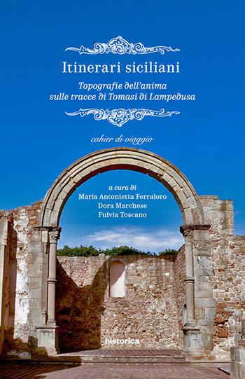 Itinerari siciliani. Topografie dell'anima sulle tracce di Tomasi di Lampedusa  - Libro Historica Edizioni 2017, Cahiers di viaggio | Libraccio.it