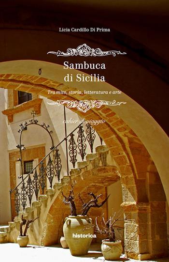 Sambuca di Sicilia. Tra mito, storia, letteratura e arte - Licia Cardillo Di Prima - Libro Historica Edizioni 2017, Cahiers di viaggio | Libraccio.it