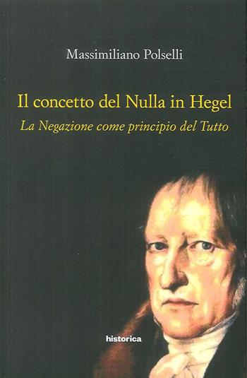 Il concetto del nulla in Hegel. La negazione come principio del tutto  - Libro Historica Edizioni 2017 | Libraccio.it