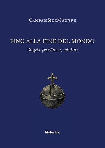 Fino alla fine del mondo. Vangelo, proselitismo, missione - Campari&DeMaistre - Libro Historica Edizioni 2017 | Libraccio.it