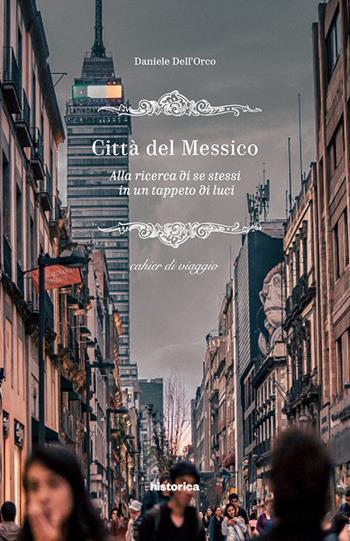 Città del Messico. Alla ricerca di se stessi in un tappeto di luci - Daniele Dell'Orco - Libro Historica Edizioni 2017, Cahiers di viaggio | Libraccio.it