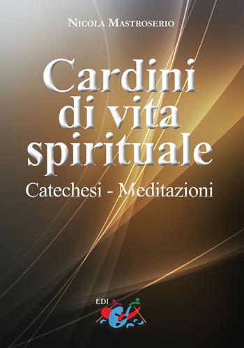 Cardini di vita spirituale. Catechesi. Meditazioni - Nicola Mastroserio - Libro Editrice Domenicana Italiana 2017, Studi teologici | Libraccio.it