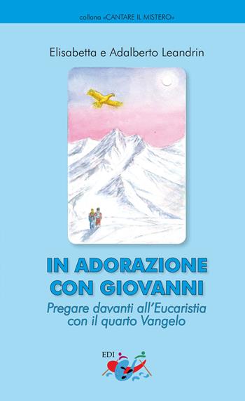 In adorazione con Giovanni. Pregare davanti all'Eucaristia con il quarto Vangelo - Adalberto Leandrin, Elisabetta Leandrin - Libro Editrice Domenicana Italiana 2017, Cantare il mistero | Libraccio.it