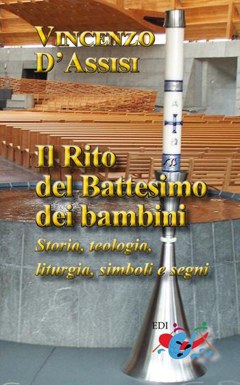 Il rito del battesimo dei bambini. Storia, teologia, liturgia, simboli e segni. Nuova ediz. - Vincenzo D'Assisi - Libro Editrice Domenicana Italiana 2018 | Libraccio.it