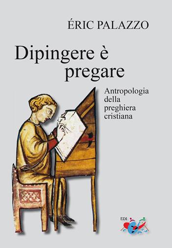 Dipingere è pregare. Antropologia della preghiera cristiana. Nuova ediz. - Eric Palazzo - Libro Editrice Domenicana Italiana 2018 | Libraccio.it