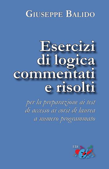 Esercizi di logica commentati e risolti. Per la preparazione ai test di accesso ai corsi di laurea a numero programmato. Nuova ediz. - Giuseppe Balido - Libro Editrice Domenicana Italiana 2018 | Libraccio.it