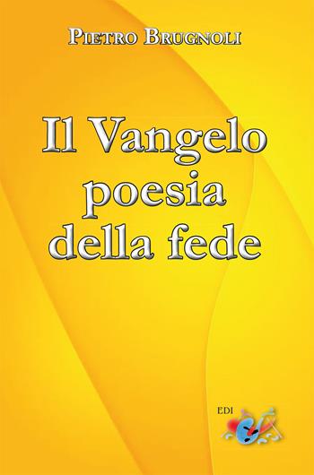Il Vangelo poesia della fede - Pietro Brugnoli - Libro Editrice Domenicana Italiana 2019 | Libraccio.it