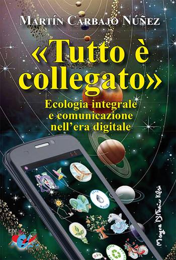 «Tutto è collegato». Ecologia integrale e comunicazione nell'era digitale - Martín Carbajo Núñez - Libro Editrice Domenicana Italiana 2020 | Libraccio.it