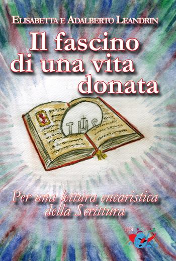 Il fascino di una vita donata. Per una lettura eucaristica della Scrittura - Adalberto Leandrin, Elisabetta Leandrin - Libro Editrice Domenicana Italiana 2020 | Libraccio.it