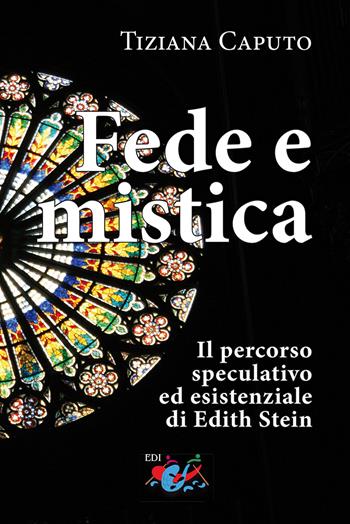 Fede e mistica. Il percorso speculativo ed esistenziale di Edith Stein - Tiziana Caputo - Libro Editrice Domenicana Italiana 2021 | Libraccio.it