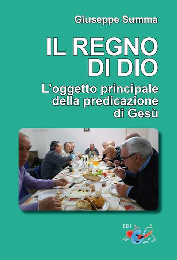 Il Regno di Dio. L'oggetto principale della predicazione di Gesù - Giuseppe Summa - Libro Editrice Domenicana Italiana 2021 | Libraccio.it