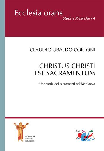 Christus Christi est sacramentum. Una storia dei sacramenti nel Medioevo - Claudio Ubaldo Cortoni - Libro Editrice Domenicana Italiana 2021, Ecclesia Orans. Studi e ricerche | Libraccio.it