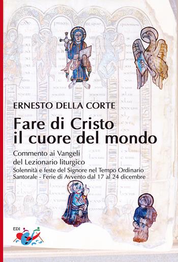 Fare di Cristo il cuore del mondo. Commento ai Vangeli del Lezionario liturgico. Solennità e feste del Signore nel Tempo Ordinario, Santorale, Ferie di Avvento dal 17 al 24 dicembre - Ernesto Della Corte - Libro Editrice Domenicana Italiana 2021 | Libraccio.it