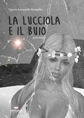 La lucciola e il buio - Gloria Antonella Pompilio - Libro Artemia Nova Editrice 2018 | Libraccio.it