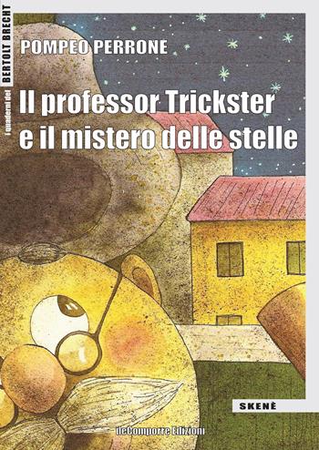Il professor Trickster e il mistero delle stelle. Ediz. per la scuola - Pompeo Perrone - Libro de-Comporre 2018, Skenè. I quaderni del Bertolt Brecht | Libraccio.it