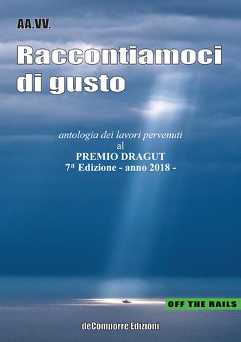 Raccontiamoci di gusto. Antologia dei lavori pervenuti al Premio Dragut 7ª edizione 2018  - Libro de-Comporre 2018, Off the rails | Libraccio.it