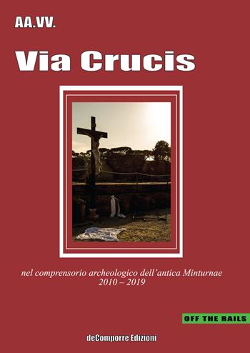 Via Crucis. Nel comprensorio archeologico dell'antica Minturnae 2010-2019  - Libro de-Comporre 2019, Off the rails | Libraccio.it