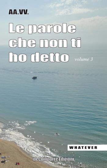 Le parole che non ti ho detto. Quelle lettere che non scriviamo più. Vol. 3  - Libro de-Comporre 2021, Whatever | Libraccio.it