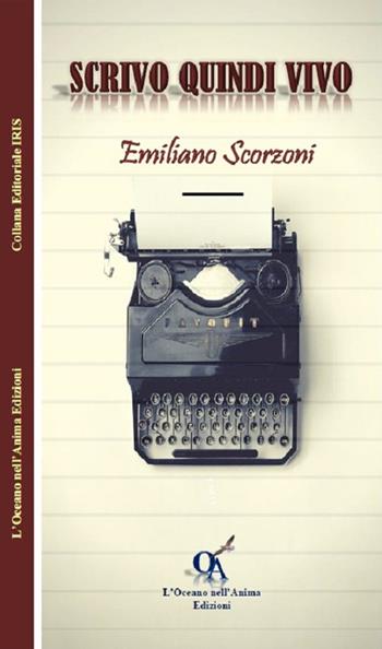 Scrivo quindi vivo - Emiliano Scorzoni - Libro L'Oceano nell'Anima 2017, Iris | Libraccio.it