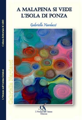 A malapena si vede l'isola di Ponza - Gabriella Nardacci - Libro L'Oceano nell'Anima 2017, Icaro | Libraccio.it