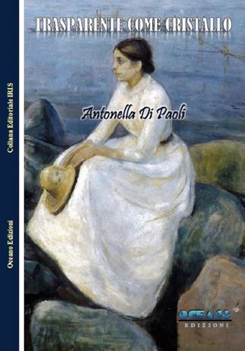 Trasparente come cristallo - Antonella Di Paoli - Libro L'Oceano nell'Anima 2018, Iris | Libraccio.it