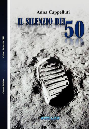 Il silenzio dei 50 - Anna Cappelluti - Libro L'Oceano nell'Anima 2019, Iris | Libraccio.it