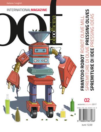 OOF international magazine (2017). Vol. 2: Frantoio Robot. Spremiture di olive, spremiture di idee-Robot olive mill. Pressing olives, pressing ideas.  - Libro Olio Officina 2017, OOF book | Libraccio.it