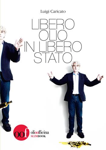 Libero olio in libero Stato - Luigi Caricato - Libro Olio Officina 2018, OOF book | Libraccio.it
