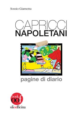 Capricci napoletani. Pagine di diario - Sossio Giametta - Libro Olio Officina 2018 | Libraccio.it