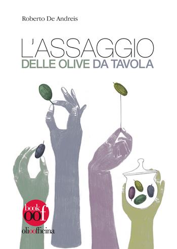 L'assaggio delle olive da tavola - Roberto De Andreis - Libro Olio Officina 2019, OOF book | Libraccio.it