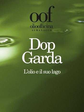 Olio officina almanacco 2019. Dop Garda. L’olio e il suo lago  - Libro Olio Officina 2019 | Libraccio.it