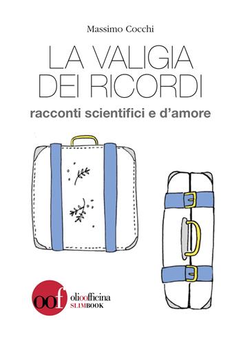 La valigia dei ricordi. Racconti scientifici e d'amore - Massimo Cocchi - Libro Olio Officina 2020, Slim Book | Libraccio.it