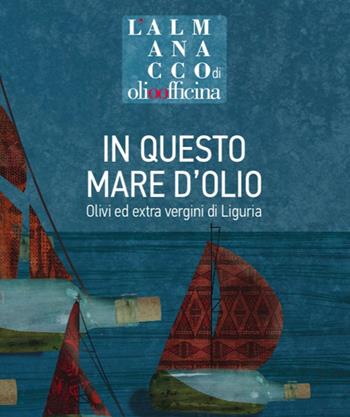 L' almanacco di Olio Officina. Vol. 8: In questo mare d'olio. Olivi ed extra vergini di Liguria.  - Libro Olio Officina 2020 | Libraccio.it