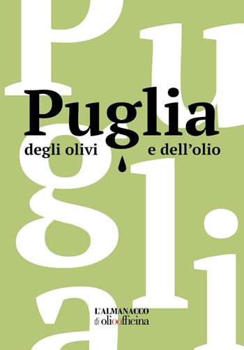 Puglia degli olivi e dell'olio. L'Almanacco di Olio Officina. Ediz. illustrata  - Libro Olio Officina 2022 | Libraccio.it